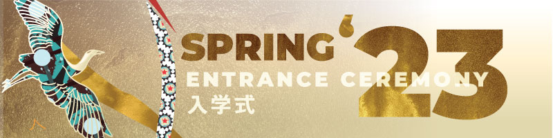 SPRING 23 ENTRANCE CEREMONY 入学式