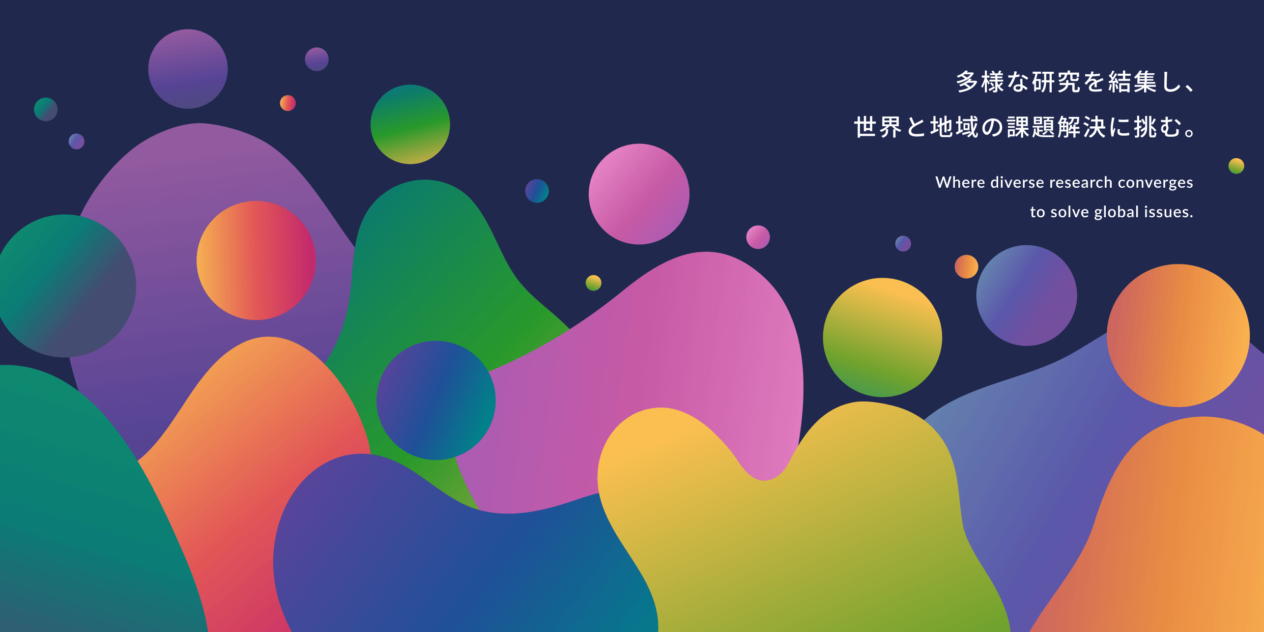 多様な研究を結集し、世界と地域の課題解決に挑む。Where diverse research converges to solve global issues.